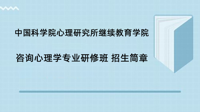 中国科学院心理研究所继续教育学院咨询心理学专业研修班招生简章